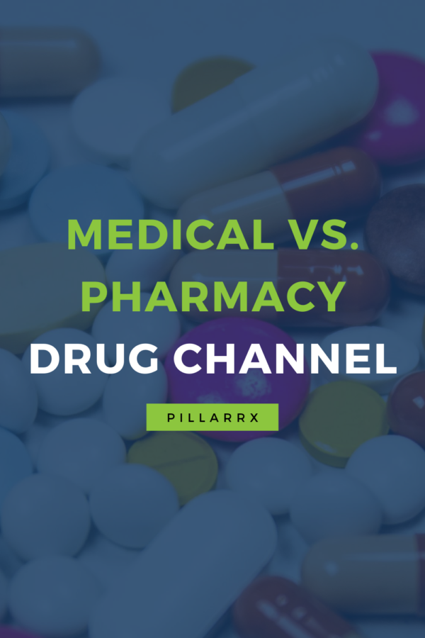Medical vs. Pharmacy Drug Channel PillarRx Consulting, LLC